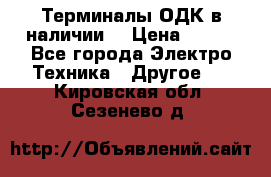 Терминалы ОДК в наличии. › Цена ­ 999 - Все города Электро-Техника » Другое   . Кировская обл.,Сезенево д.